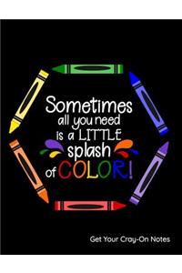 Sometimes All You Need Is a Little Splash of Color Get Your Cray-On Notes