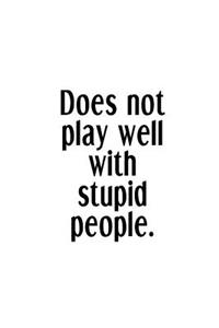 Does Not Play Well With Stupid People.