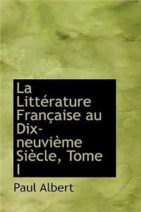 La LittÃ©rature FranÃ§aise Au Dix-NeuviÃ¨me SiÃ¨cle, Tome I