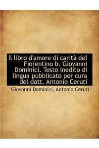 Il Libro D'Amore Di Carita del Fiorentino B. Giovanni Dominici. Testo Inedito Di Lingua Pubblicato P