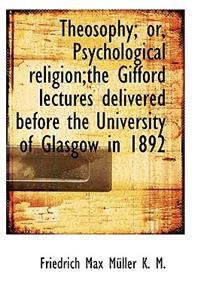 Theosophy; Or, Psychological Religion;the Gifford Lectures Delivered Before the University of Glasgo