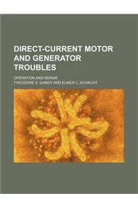 Direct-Current Motor and Generator Troubles; Operation and Repair