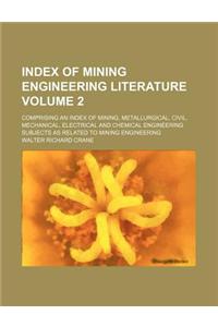 Index of Mining Engineering Literature Volume 2; Comprising an Index of Mining, Metallurgical, Civil, Mechanical, Electrical and Chemical Engineering