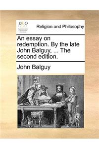 Essay on Redemption. by the Late John Balguy, ... the Second Edition.