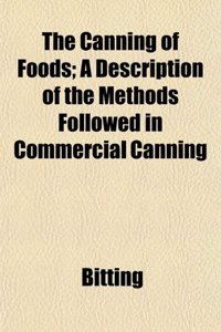 The Canning of Foods; A Description of the Methods Followed in Commercial Canning