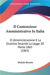 Contenzioso Amministrativo In Italia: O L'Amministrazione E La Giustizia Secondo La Legge 20 Marzo 1865 (1865)