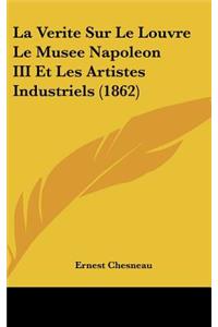 La Verite Sur Le Louvre Le Musee Napoleon III Et Les Artistes Industriels (1862)