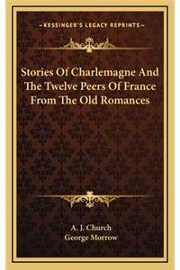 Stories Of Charlemagne And The Twelve Peers Of France From The Old Romances