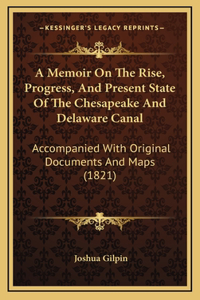 A Memoir On The Rise, Progress, And Present State Of The Chesapeake And Delaware Canal