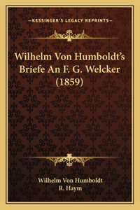 Wilhelm Von Humboldt's Briefe An F. G. Welcker (1859)