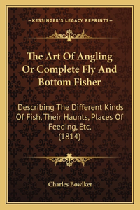 The Art Of Angling Or Complete Fly And Bottom Fisher