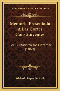 Memoria Presentada A Las Cortes Constituyentes