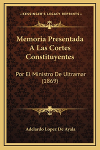 Memoria Presentada A Las Cortes Constituyentes