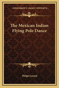 The Mexican Indian Flying Pole Dance