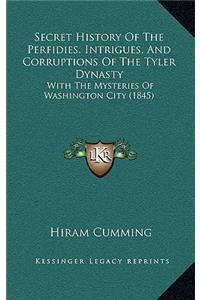 Secret History Of The Perfidies, Intrigues, And Corruptions Of The Tyler Dynasty