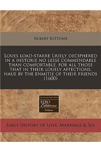Loues Load-Starre Liuely Deciphered in a Historie No Lesse Commendable Than Comfortable, for All Those That in Their Louely Affections, Haue by the Enmitie of Their Friends (1600)