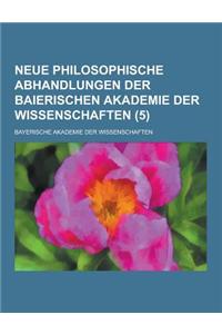 Neue Philosophische Abhandlungen Der Baierischen Akademie Der Wissenschaften (5)