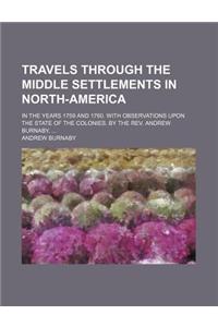 Travels Through the Middle Settlements in North-America; In the Years 1759 and 1760. with Observations Upon the State of the Colonies. by the REV. and