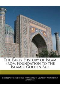 The Early History of Islam from Foundation to the Islamic Golden Age