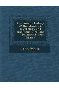 Ancient History of the Maori, His Mythology and Traditions .. Volume 1