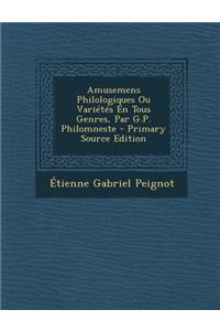 Amusemens Philologiques Ou Varietes En Tous Genres, Par G.P. Philomneste
