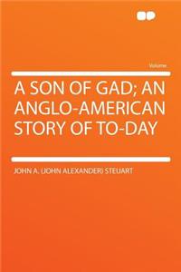 A Son of Gad; An Anglo-American Story of To-Day