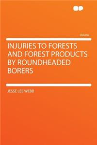Injuries to Forests and Forest Products by Roundheaded Borers