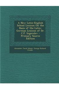 A New Latin-English School Lexicon on the Basis of the Latin-German Lexicon of Dr. C.F. Ingerslev