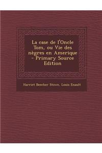 La Case de L'Oncle Tom, Ou Vie Des Negres En Amerique - Primary Source Edition