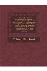 Johannis Burchardi Argentinensis Protonotarii Apostolici ... Diarium Innocentii VIII, Alexandri VI, Pii III Et Julii II Tempora Complectens