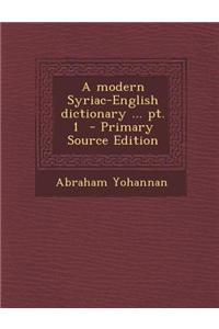 A Modern Syriac-English Dictionary ... PT. 1