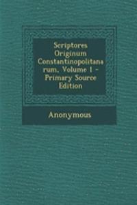 Scriptores Originum Constantinopolitanarum, Volume 1 - Primary Source Edition