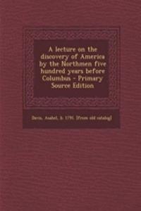 A Lecture on the Discovery of America by the Northmen Five Hundred Years Before Columbus - Primary Source Edition