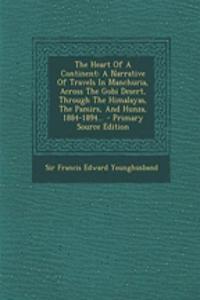 The Heart of a Continent: A Narrative of Travels in Manchuria, Across the Gobi Desert, Through the Himalayas, the Pamirs, and Hunza, 1884-1894..
