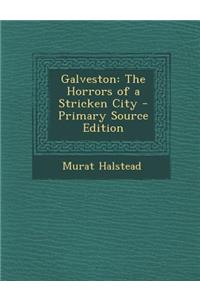 Galveston: The Horrors of a Stricken City - Primary Source Edition