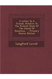 A Letter to a Friend, Relative to the Present State of the Island of Dominica...