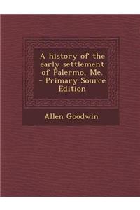 A History of the Early Settlement of Palermo, Me. - Primary Source Edition