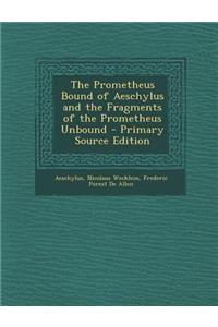 The Prometheus Bound of Aeschylus and the Fragments of the Prometheus Unbound - Primary Source Edition