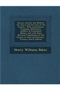 Hymns Ancient and Modern: For Use in the Services of the Church: With Annotations, Originals, References, Authors' & Translators' Names, and wit