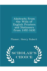 Abstracts from the Wills of English Printers and Stationers from 1492-1630 - Scholar's Choice Edition