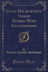 Judge Haliburton's Yankee Stories with Illustrations (Classic Reprint)