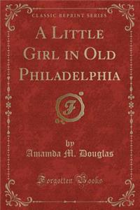 A Little Girl in Old Philadelphia (Classic Reprint)