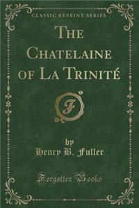The Chatelaine of La Trinite (Classic Reprint)