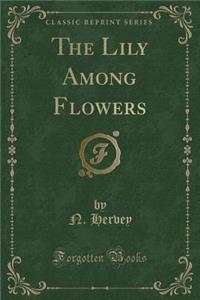 The Lily Among Flowers (Classic Reprint)