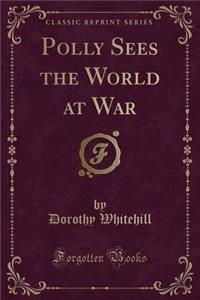 Polly Sees the World at War (Classic Reprint)