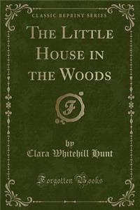 The Little House in the Woods (Classic Reprint)