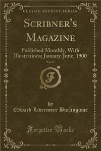 Scribner's Magazine, Vol. 27: Published Monthly, with Illustrations; January-June, 1900 (Classic Reprint)