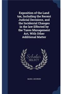 Exposition of the Land tax, Including the Recent Judicial Decisions, and the Incidental Changes in the law Effected by the Taxes Management Act, With Other Additional Matter