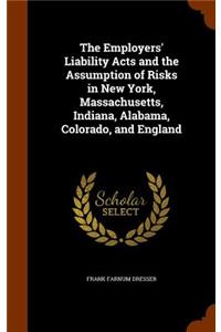 The Employers' Liability Acts and the Assumption of Risks in New York, Massachusetts, Indiana, Alabama, Colorado, and England