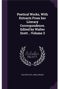 Poetical Works, With Extracts From her Literary Correspondence. Edited by Walter Scott .. Volume 3